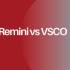 Remini Vs. VSCO